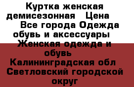 Куртка женская демисезонная › Цена ­ 450 - Все города Одежда, обувь и аксессуары » Женская одежда и обувь   . Калининградская обл.,Светловский городской округ 